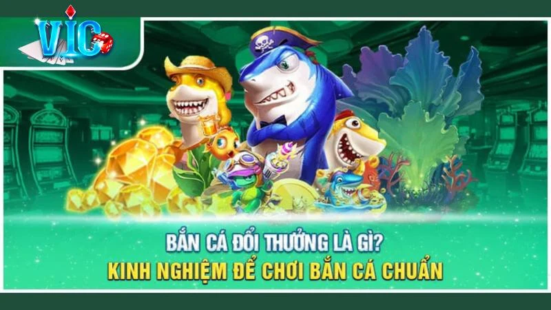 Bắn Cá VicClub- Game Đổi Thưởng Vô Cùng Hấp Dẫn