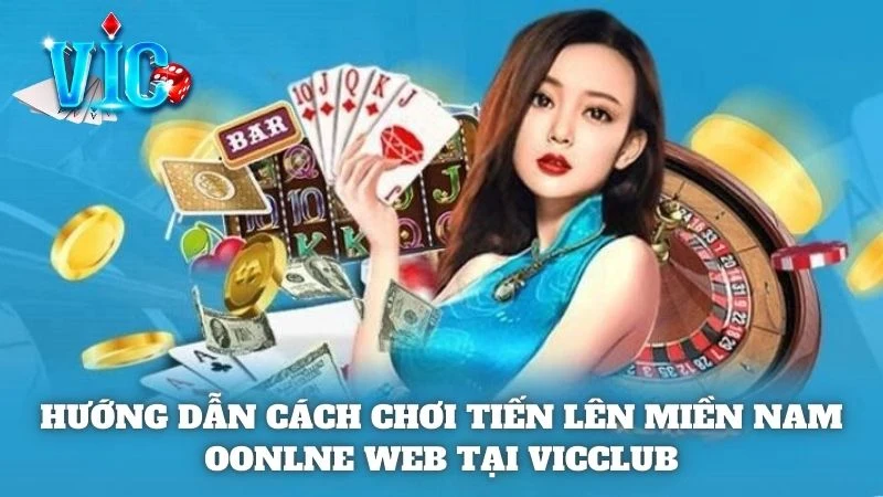 Hướng dẫn luật chơi Tiến Lên Miền Nam online Vicclub